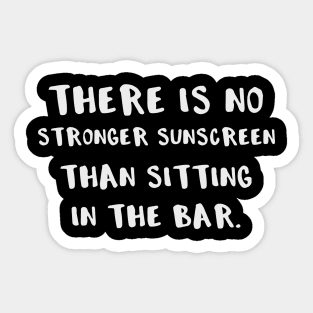 There is No Better Sunscreen Than Sitting in the Bar Sticker